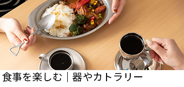食事を楽しむ｜器やカトラリー